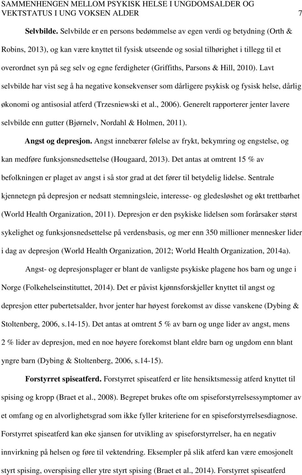 ferdigheter (Griffiths, Parsons & Hill, 2010). Lavt selvbilde har vist seg å ha negative konsekvenser som dårligere psykisk og fysisk helse, dårlig økonomi og antisosial atferd (Trzesniewski et al.