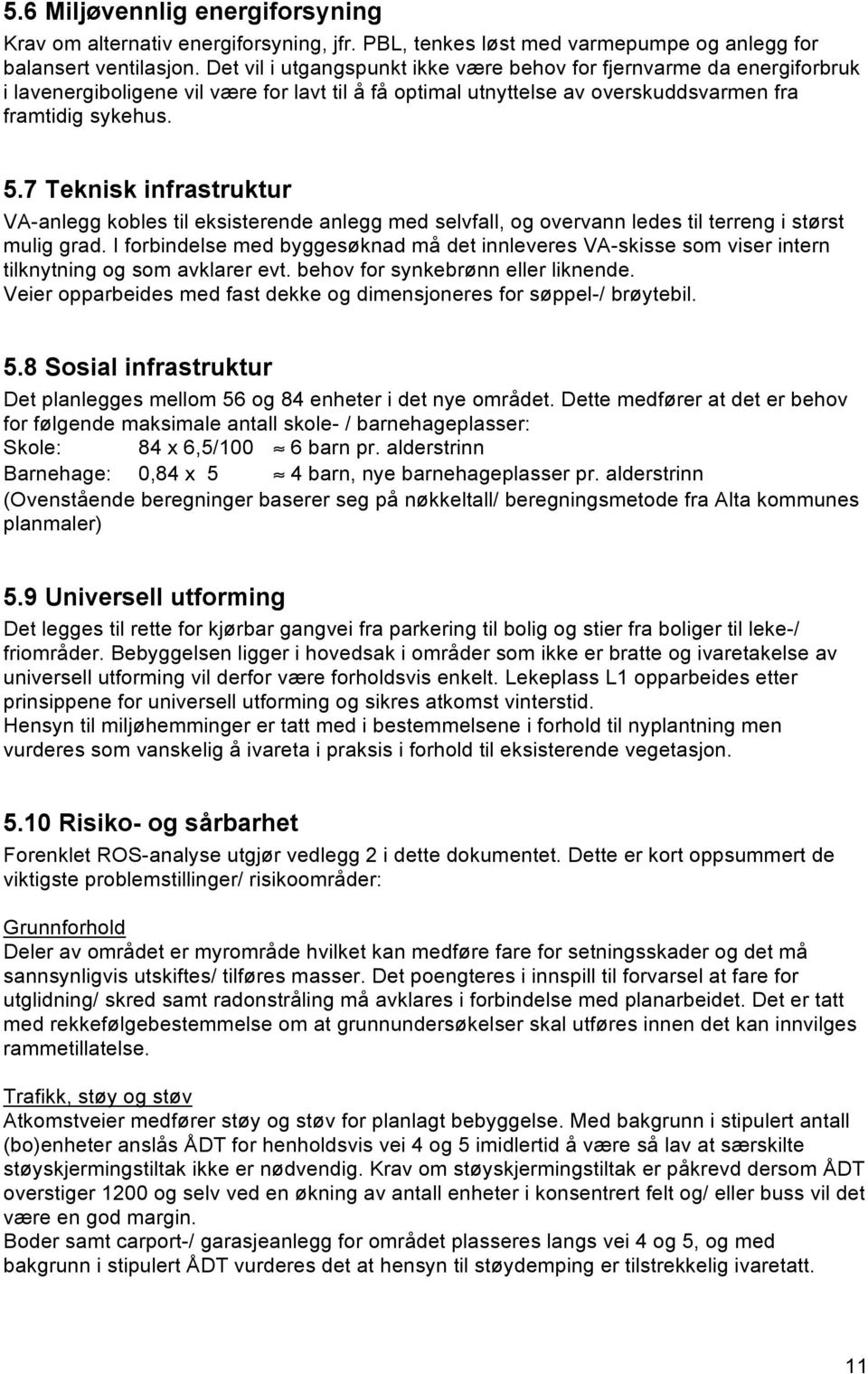 7 Teknisk infrastruktur VA-anlegg kobles til eksisterende anlegg med selvfall, og overvann ledes til terreng i størst mulig grad.