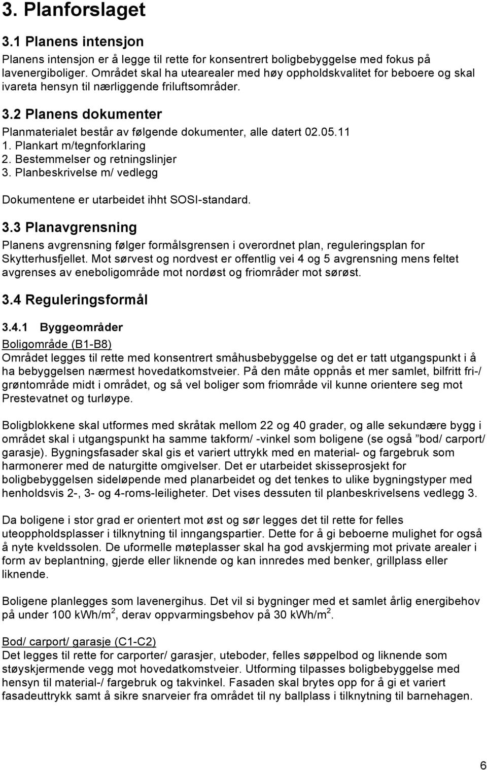 2 Planens dokumenter Planmaterialet består av følgende dokumenter, alle datert 02.05.11 1. Plankart m/tegnforklaring 2. Bestemmelser og retningslinjer 3.