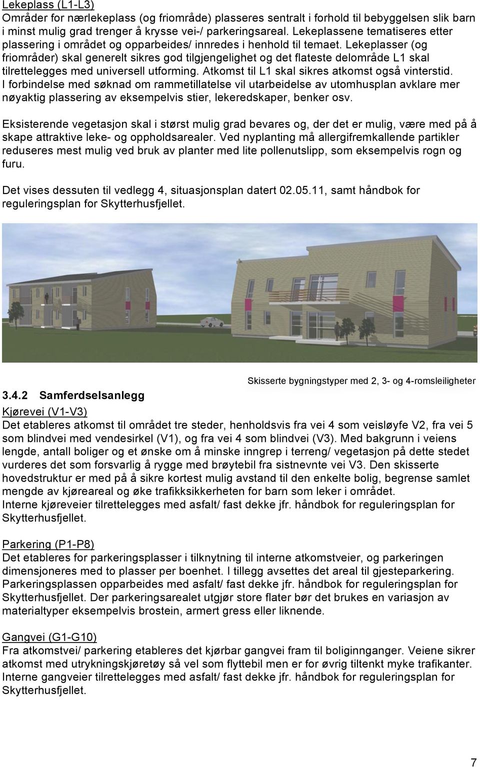 Lekeplasser (og friområder) skal generelt sikres god tilgjengelighet og det flateste delområde L1 skal tilrettelegges med universell utforming. Atkomst til L1 skal sikres atkomst også vinterstid.