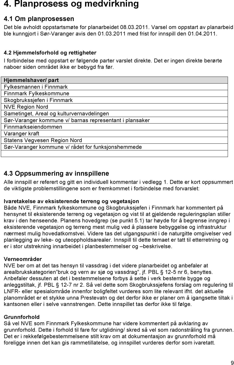 Hjemmelshaver/ part Fylkesmannen i Finnmark Finnmark Fylkeskommune Skogbrukssjefen i Finnmark NVE Region Nord Sametinget, Areal og kulturvernavdelingen Sør-Varanger kommune v/ barnas representant i