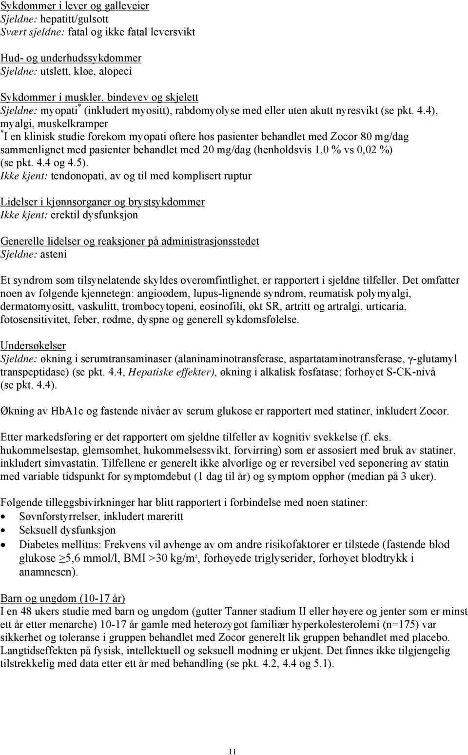 4), myalgi, muskelkramper * I en klinisk studie forekom myopati oftere hos pasienter behandlet med Zocor 80 mg/dag sammenlignet med pasienter behandlet med 20 mg/dag (henholdsvis 1,0 % vs 0,02 %) (se