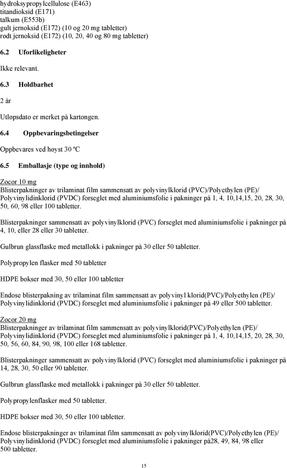 5 Emballasje (type og innhold) Zocor 10 mg Blisterpakninger av trilaminat film sammensatt av polyvinylklorid (PVC)/Polyethylen (PE)/ Polyvinylidinklorid (PVDC) forseglet med aluminiumsfolie i