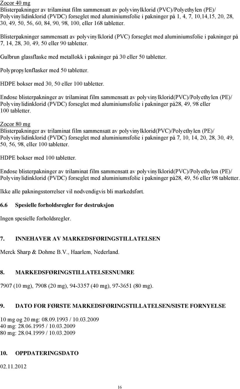 Blisterpakninger sammensatt av polyvinylklorid (PVC) forseglet med aluminiumsfolie i pakninger på 7, 14, 28, 30, 49, 50 eller 90 tabletter.