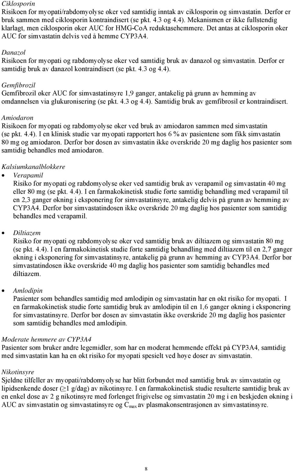 Danazol Risikoen for myopati og rabdomyolyse øker ved samtidig bruk av danazol og simvastatin. Derfor er samtidig bruk av danazol kontraindisert (se pkt. 4.3 og 4.4).