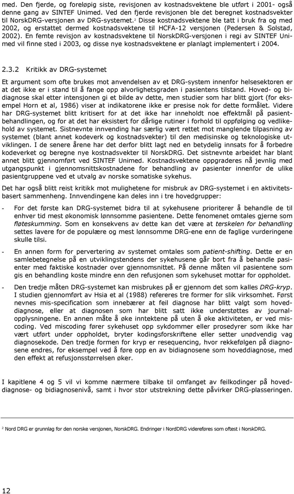 2 Disse kostnadsvektene ble tatt i bruk fra og med 2002, og erstattet dermed kostnadsvektene til HCFA-12 versjonen (Pedersen & Solstad, 2002).