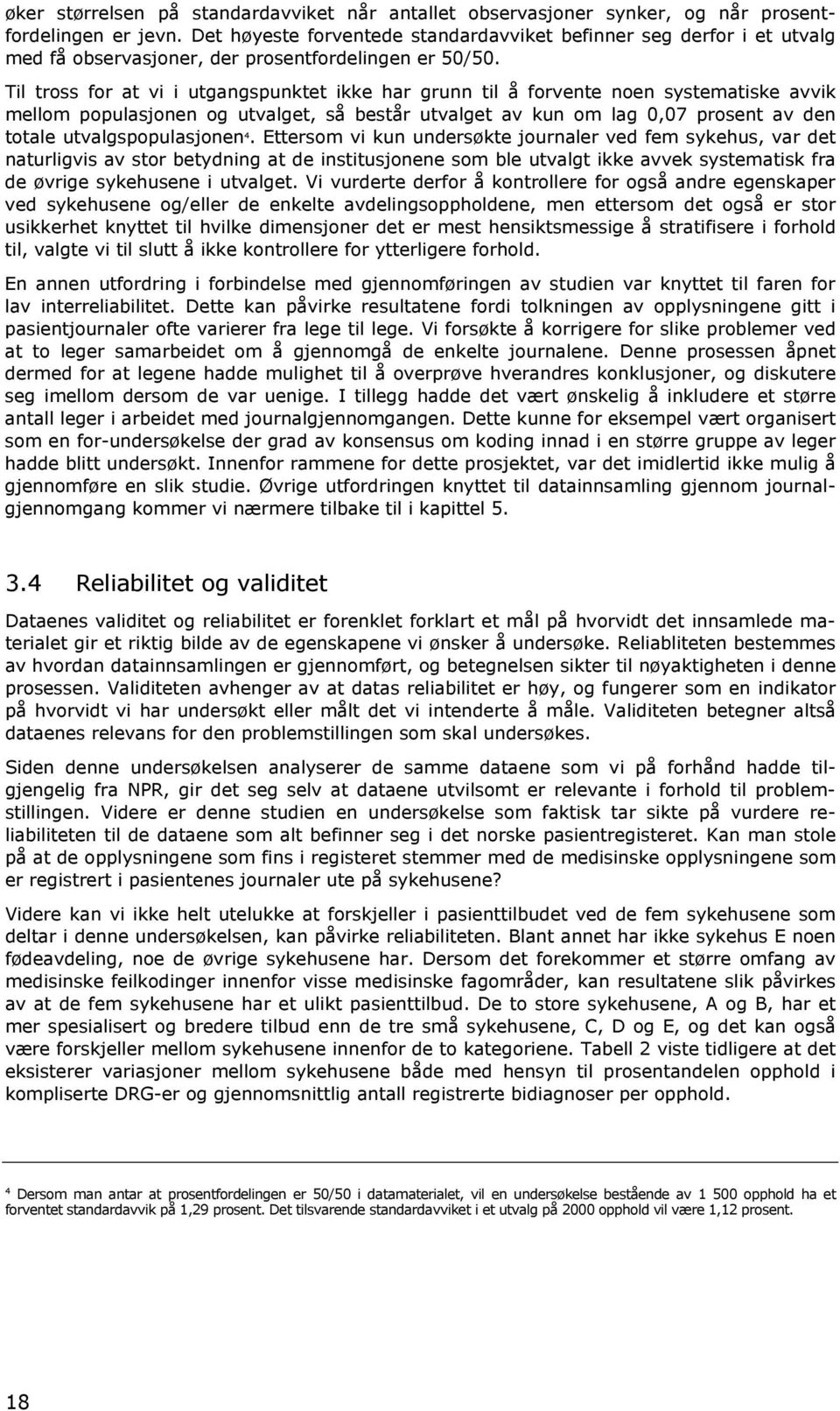 Til tross for at vi i utgangspunktet ikke har grunn til å forvente noen systematiske avvik mellom populasjonen og utvalget, så består utvalget av kun om lag 0,07 prosent av den totale