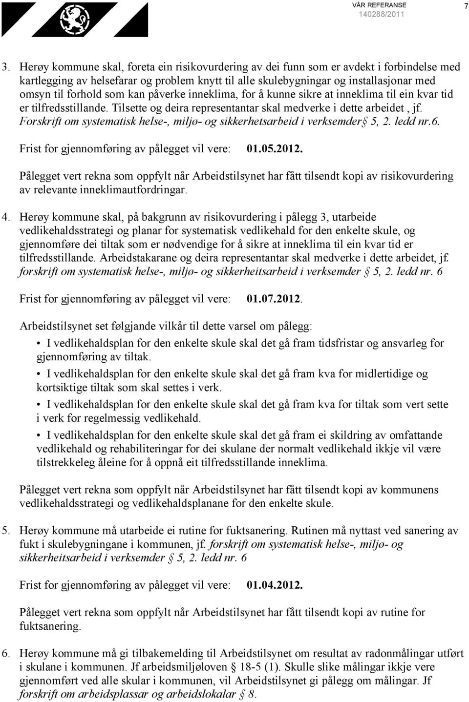 som kan påverke inneklima, for å kunne sikre at inneklima til ein kvar tid er tilfredsstillande. Tilsette og deira representantar skal medverke i dette arbeidet, jf.