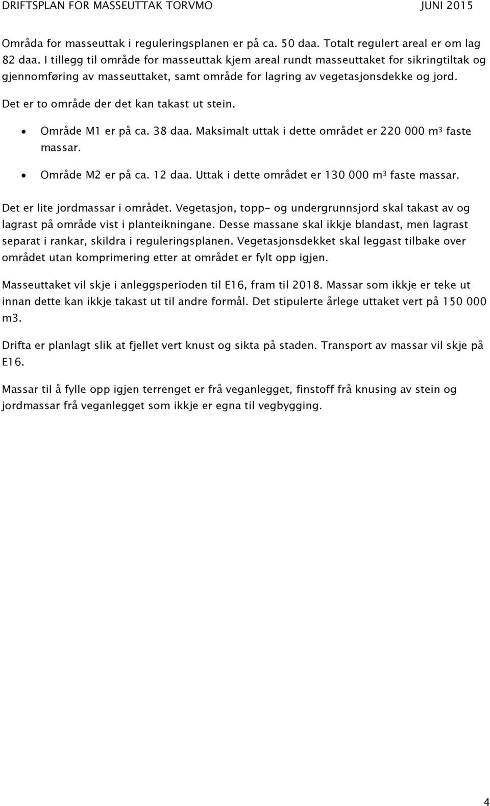 Det er to område der det kan takast ut stein. Område M1 er på ca. 38 daa. Maksimalt uttak i dette området er 220 000 m 3 faste massar. Område M2 er på ca. 12 daa.