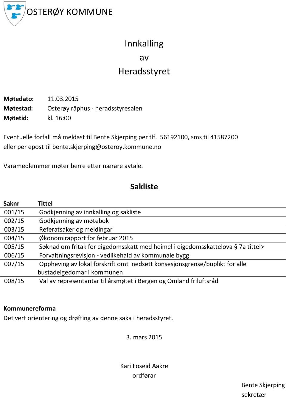 Sakliste Saknr Tittel 001/15 Godkjenning av innkalling og sakliste 002/15 Godkjenning av møtebok 003/15 Referatsaker og meldingar 004/15 Økonomirapport for februar 2015 005/15 Søknad om fritak for