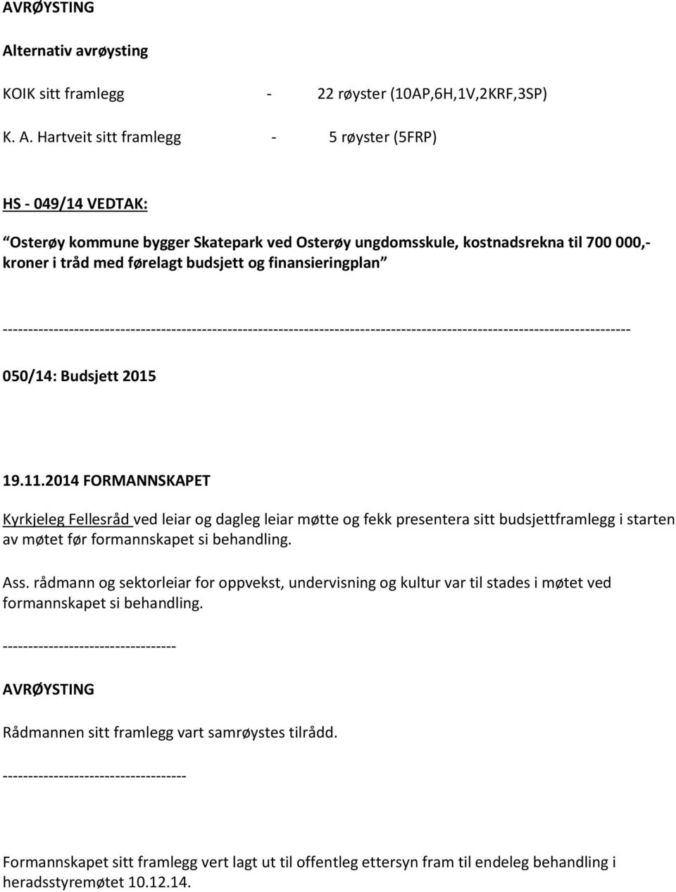 Hartveit sitt framlegg - 5 røyster (5FRP) HS - 049/14 VEDTAK: Osterøy kommune bygger Skatepark ved Osterøy ungdomsskule, kostnadsrekna til 700 000,- kroner i tråd med førelagt budsjett og