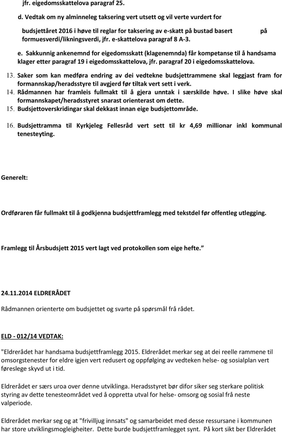 e-skattelova paragraf 8 A-3. på e. Sakkunnig ankenemnd for eigedomsskatt (klagenemnda) får kompetanse til å handsama klager etter paragraf 19 i eigedomsskattelova, jfr.