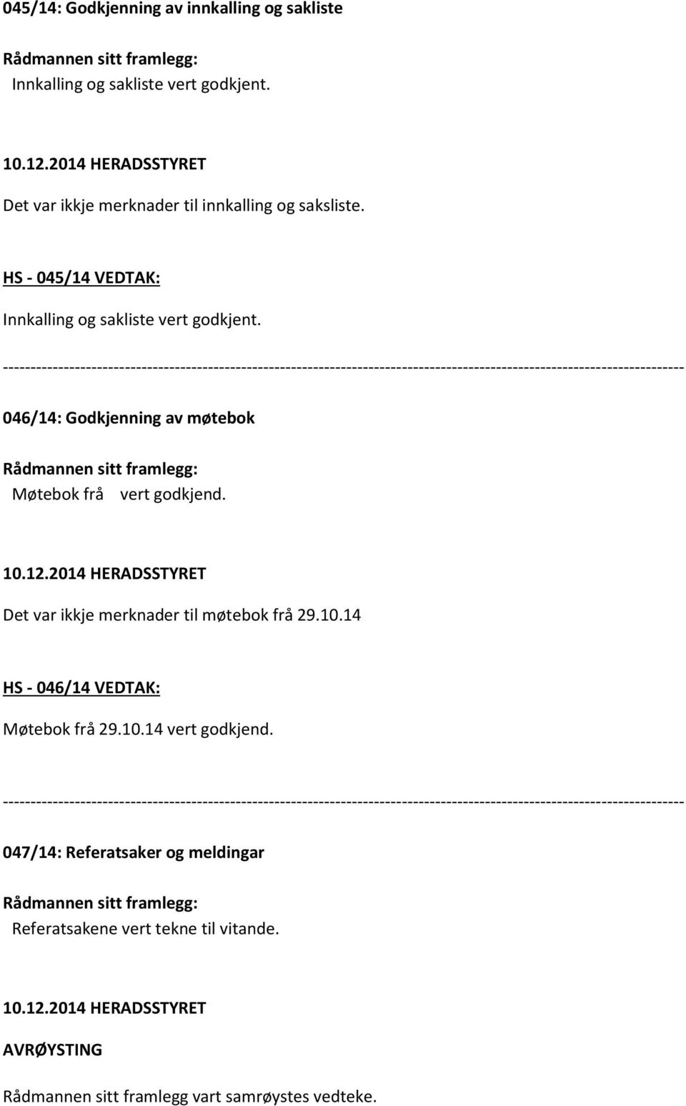 --------------------------------------------------------------------------------------------------------------------------- 046/14: Godkjenning av møtebok Rådmannen sitt framlegg: Møtebok frå vert