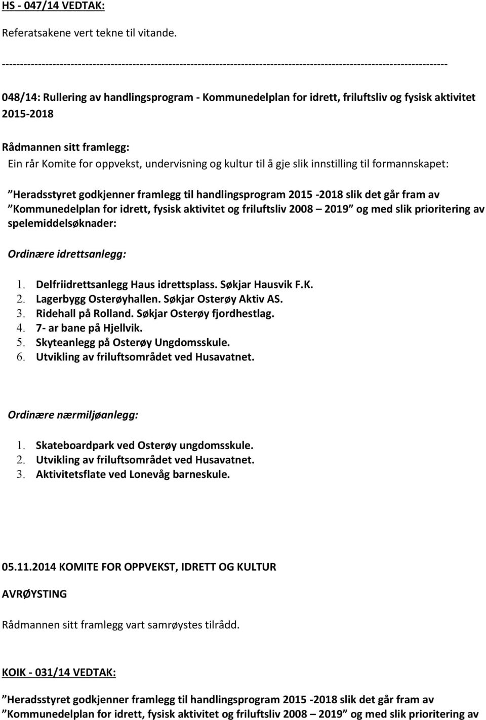 friluftsliv og fysisk aktivitet 2015-2018 Rådmannen sitt framlegg: Ein rår Komite for oppvekst, undervisning og kultur til å gje slik innstilling til formannskapet: Heradsstyret godkjenner framlegg