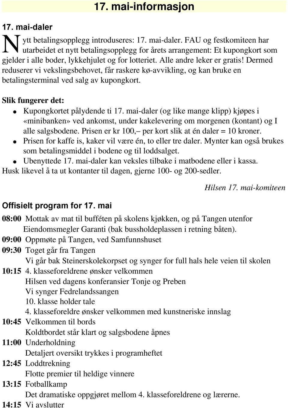 Dermed reduserer vi vekslingsbehovet, får raskere kø avvikling, og kan bruke en betalingsterminal ved salg av kupongkort. Slik fungerer det: Kupongkortet pålydende ti 17.