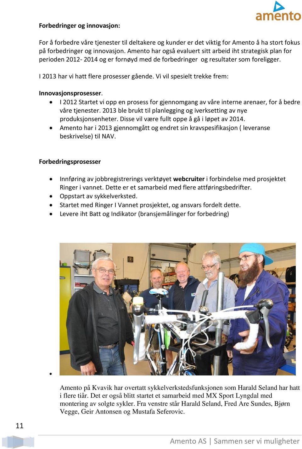 Vi vil spesielt trekke frem: Innovasjonsprosesser. I 2012 Startet vi opp en prosess for gjennomgang av våre interne arenaer, for å bedre våre tjenester.