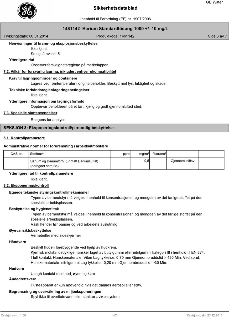 Tekniske forhåndsregler/lageringsbetingelser Ytterligere informasjon om lagringsforhold Oppbevar beholderen på et tørt, kjølig og godt gjennomlufted sted. 7.3.