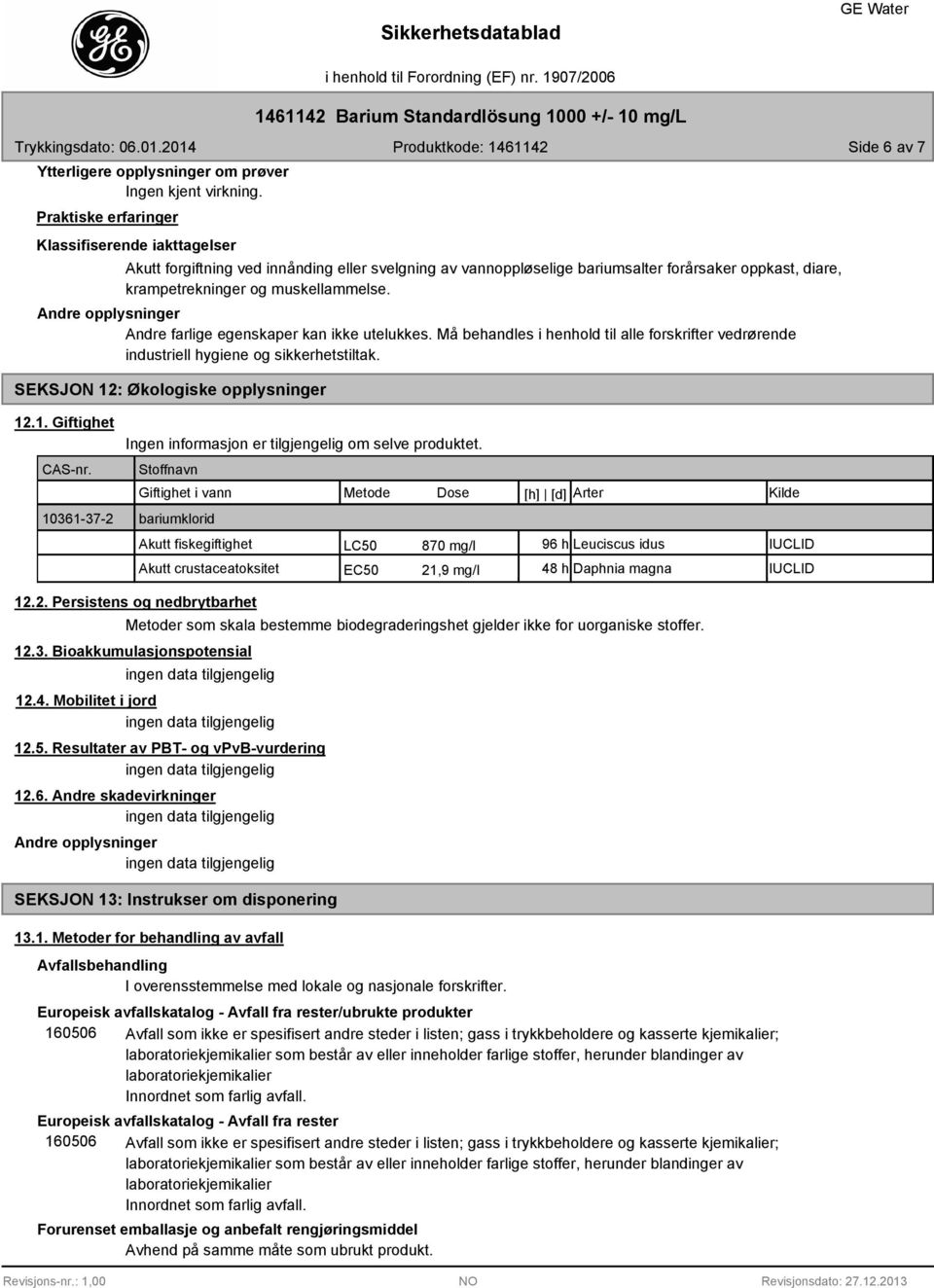 Må behandles i henhold til alle forskrifter vedrørende industriell hygiene og sikkerhetstiltak. SEKSJON 12: Økologiske opplysninger 12.1. Giftighet 10361-37-2 Ingen informasjon er tilgjengelig om selve produktet.