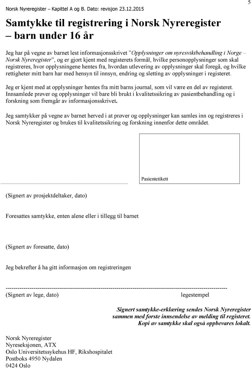 til innsyn, endring og sletting av opplysninger i registeret. Jeg er kjent med at opplysninger hentes fra mitt barns journal, som vil være en del av registeret.