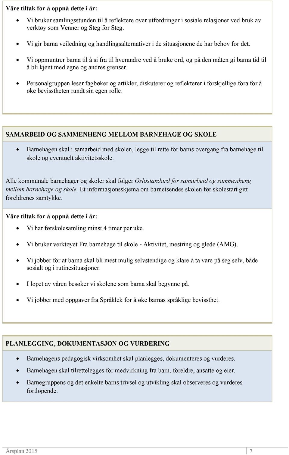 Vi oppmuntrer barna til å si fra til hverandre ved å bruke ord, og på den måten gi barna tid til å bli kjent med egne og andres grenser.