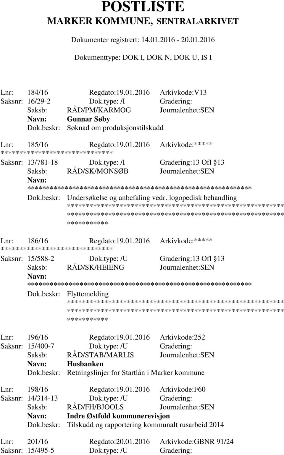 2016 Arkivkode:***** ******** Saksnr: 15/588-2 Dok.type: /U Gradering:13 Ofl 13 Saksb: RÅD/SK/HEIENG Journalenhet:SEN ** Dok.beskr: Flyttemelding Lnr: 196/16 Regdato:19.01.2016 Arkivkode:252 Saksnr: 15/400-7 Dok.