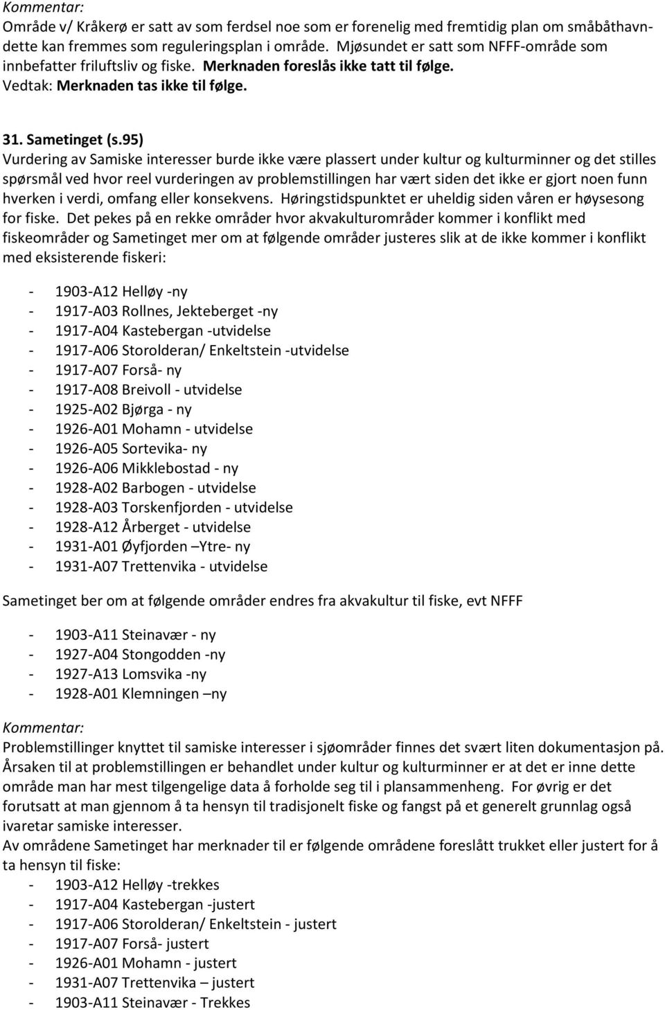 95) Vurdering av Samiske interesser burde ikke være plassert under kultur og kulturminner og det stilles spørsmål ved hvor reel vurderingen av problemstillingen har vært siden det ikke er gjort noen