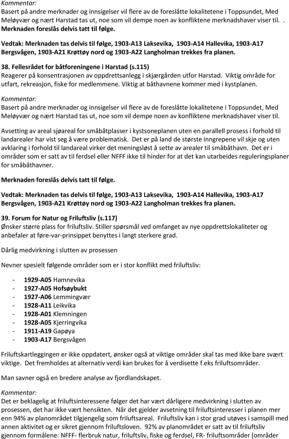 Vedtak: Merknaden tas delvis til følge, 1903-A13 Laksevika, 1903-A14 Hallevika, 1903-A17 Bergsvågen, 1903-A21 Krøttøy nord og 1903-A22 Langholman trekkes fra planen. 38.