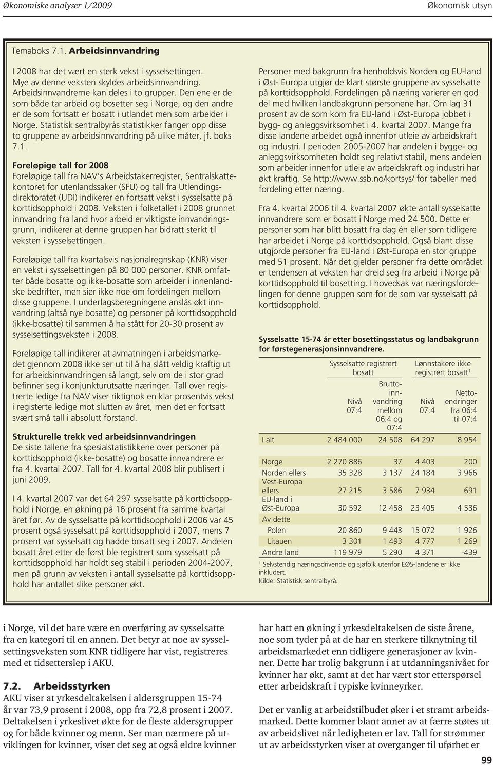 Statistisk sentralbyrås statistikker fanger opp disse to gruppene av arbeidsinnvandring på ulike måter, jf. boks 7.