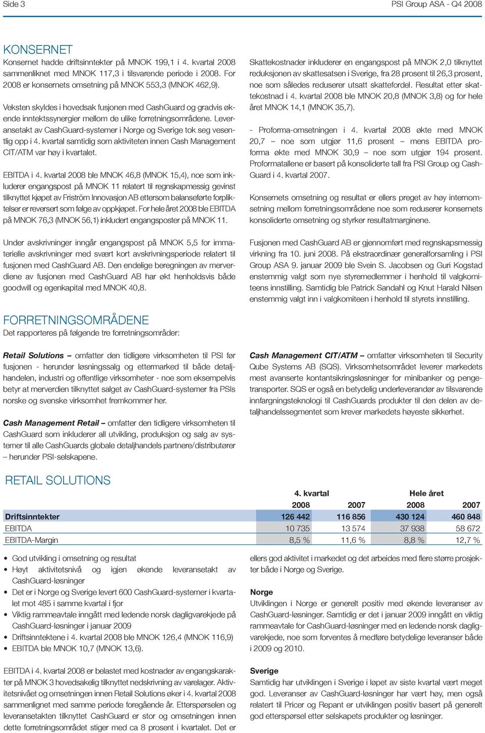 Leveransetakt av CashGuard-systemer i Norge og Sverige tok seg vesentlig opp i 4. kvartal samtidig som aktiviteten innen Cash Management CIT/ATM var høy i kvartalet. EBITDA i 4.