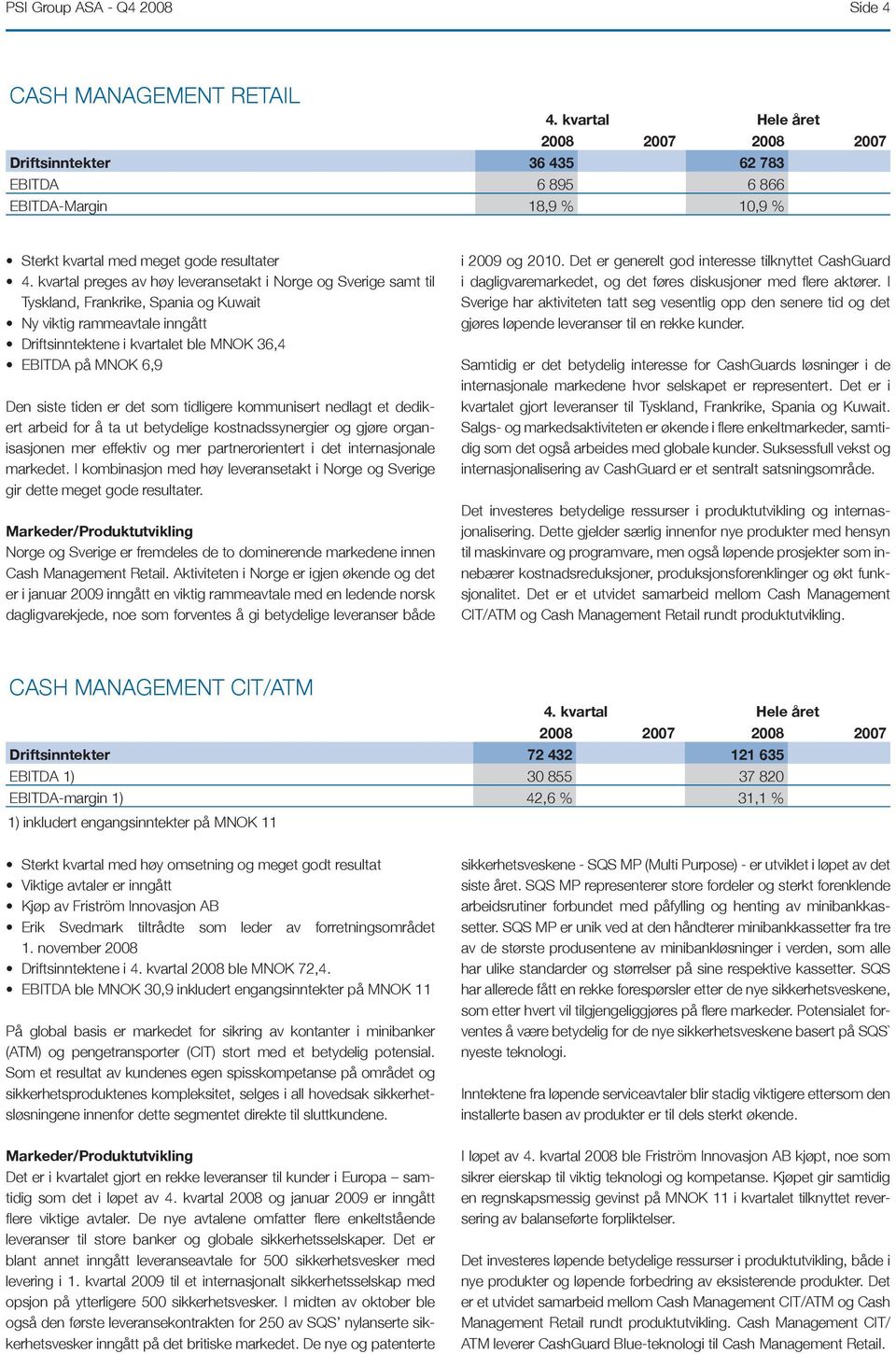 siste tiden er det som tidligere kommunisert nedlagt et dedikert arbeid for å ta ut betydelige kostnadssynergier og gjøre organisasjonen mer effektiv og mer partnerorientert i det internasjonale