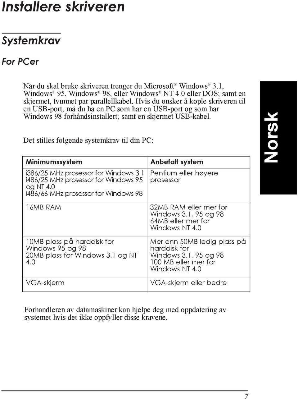 Hvis du nsker Œ kople skriveren til en USB-port, mœ du ha en PC som har en USB-port og som har Windows 98 forhœndsinstallert; samt en skjermet USB-kabel.