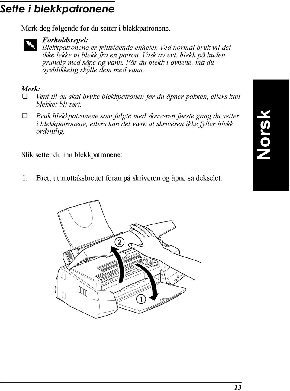 FŒr du blekk i ynene, mœ du yeblikkelig skylle dem med vann. Merk: Vent til du skal bruke blekkpatronen f r du Œpner pakken, ellers kan blekket bli t rt.