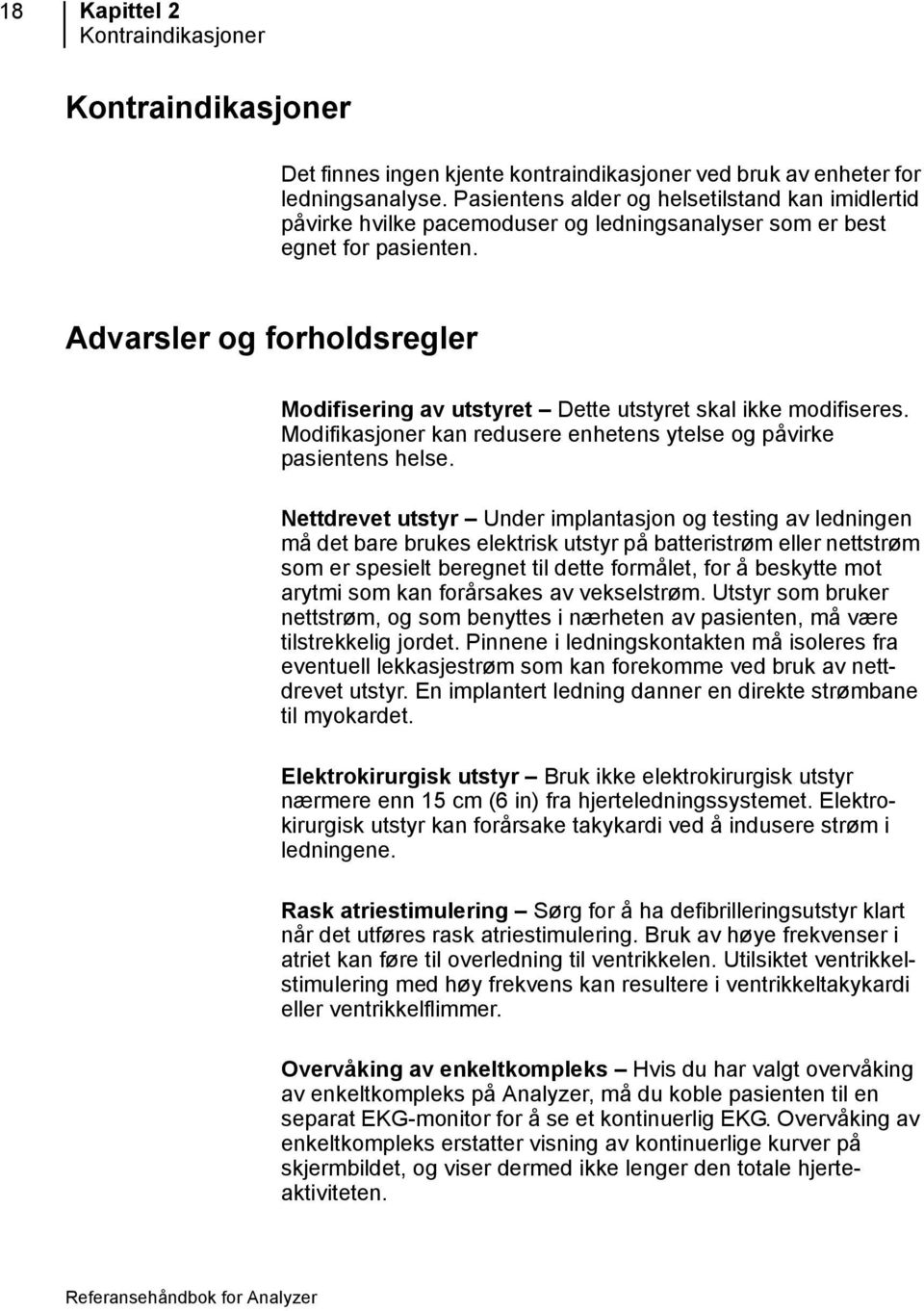 Advarsler og forholdsregler Modifisering av utstyret Dette utstyret skal ikke modifiseres. Modifikasjoner kan redusere enhetens ytelse og påvirke pasientens helse.