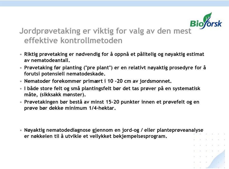 I både store felt og små plantingsfelt bør det tas prøver på en systematisk måte, (sikksakk mønster).