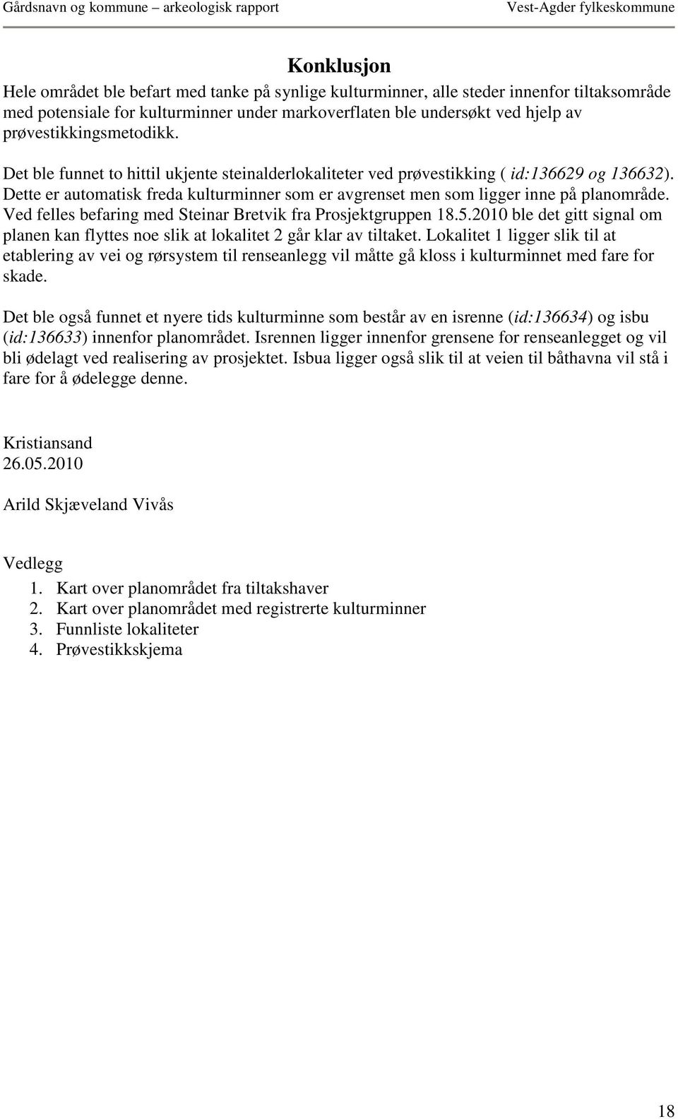 Dette er automatisk freda kulturminner som er avgrenset men som ligger inne på planområde. Ved felles befaring med Steinar Bretvik fra Prosjektgruppen 18.5.