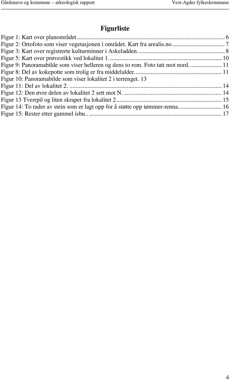 ... 11 Figur 8: Del av kokepotte som trolig er fra middelalder.... 11 Figur 10: Panoramabilde som viser lokalitet 2 i terrenget. 13 Figur 11: Del av lokalitet 2.