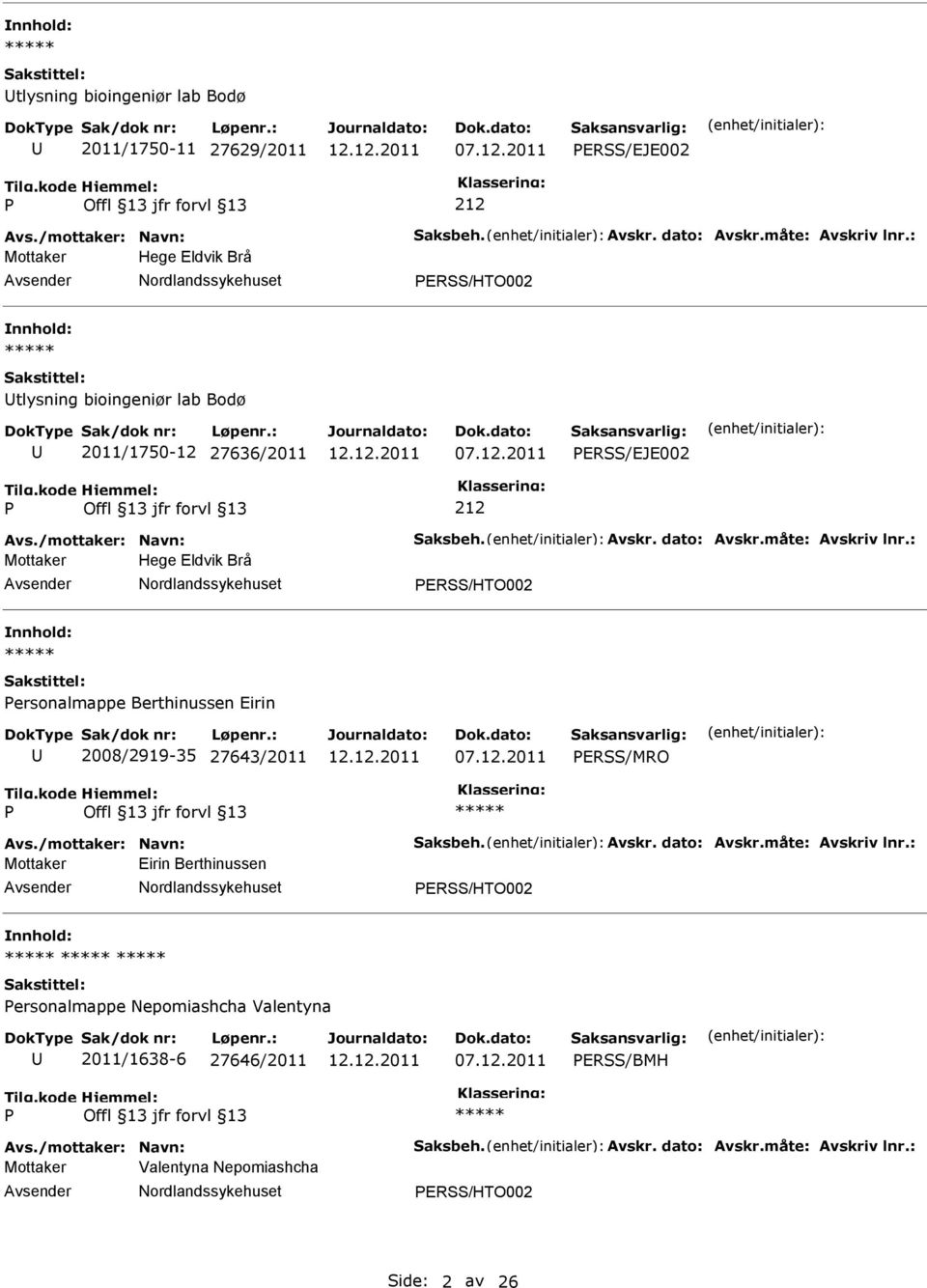 : Mottaker Hege Eldvik Brå ERSS/HTO002 ersonalmappe Berthinussen Eirin 2008/2919-35 27643/2011 ERSS/MRO Avs./mottaker: Navn: Saksbeh. Avskr. dato: Avskr.måte: Avskriv lnr.