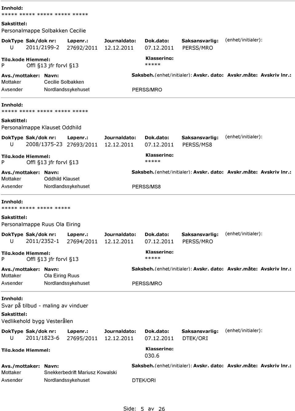 : Mottaker Oddhild Klauset ERSS/MS8 ersonalmappe Ruus Ola Eiring 2011/2352-1 27694/2011 ERSS/MRO Avs./mottaker: Navn: Saksbeh. Avskr. dato: Avskr.måte: Avskriv lnr.