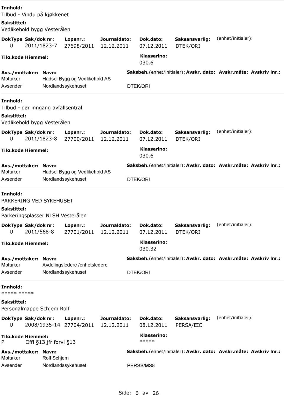 måte: Avskriv lnr.: Mottaker Hadsel Bygg og Vedlikehold AS DTEK/OR ARKERNG VED SYKEHSET arkeringsplasser NLSH Vesterålen 2011/568-8 27701/2011 DTEK/OR 030.32 Avs./mottaker: Navn: Saksbeh. Avskr. dato: Avskr.