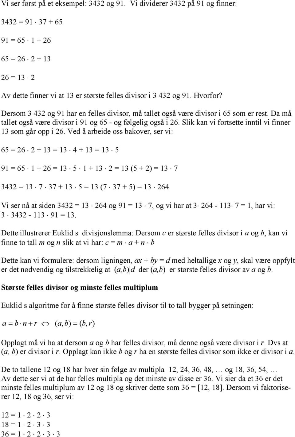 Ved å abeide oss bakove, se vi: 65 = 6 + 3 = 3 4 + 3 = 3 5 9 = 65 + 6 = 3 5 + 3 = 3 (5 + ) = 3 7 343 = 3 7 37 + 3 5 = 3 (7 37 + 5) = 3 64 Vi se å at side 343 = 3 64 og 9 = 3 7, og vi ha at 3 64-3 7