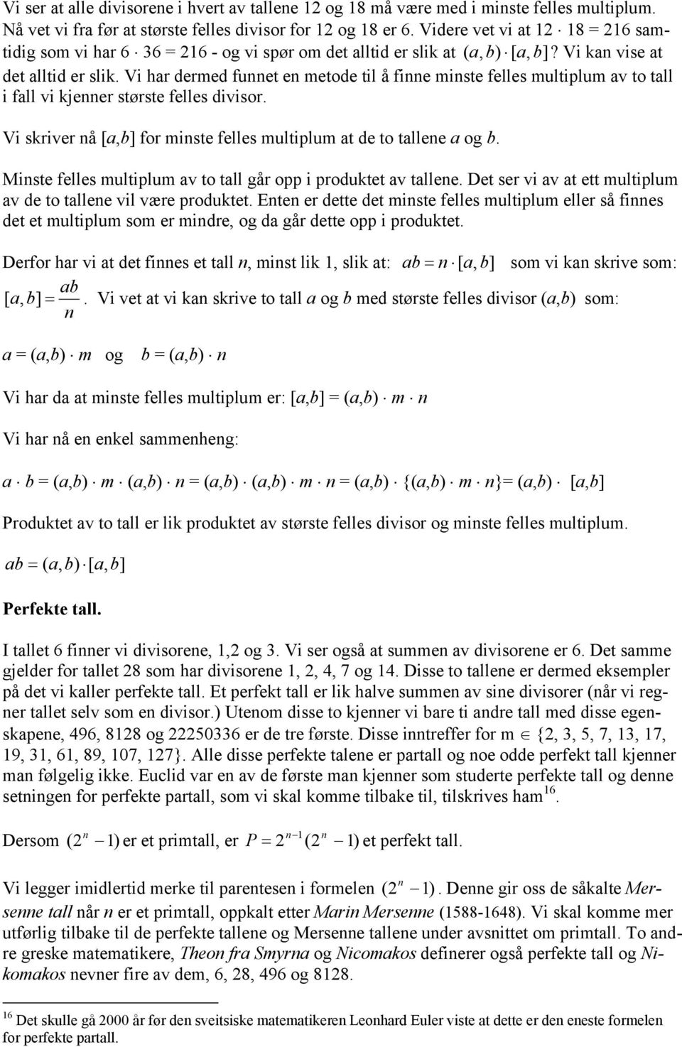 Vi ha demed fuet e metode til å fie miste felles multilum av to tall i fall vi kjee støste felles diviso. Vi skive å [a,b] fo miste felles multilum at de to tallee a og b.