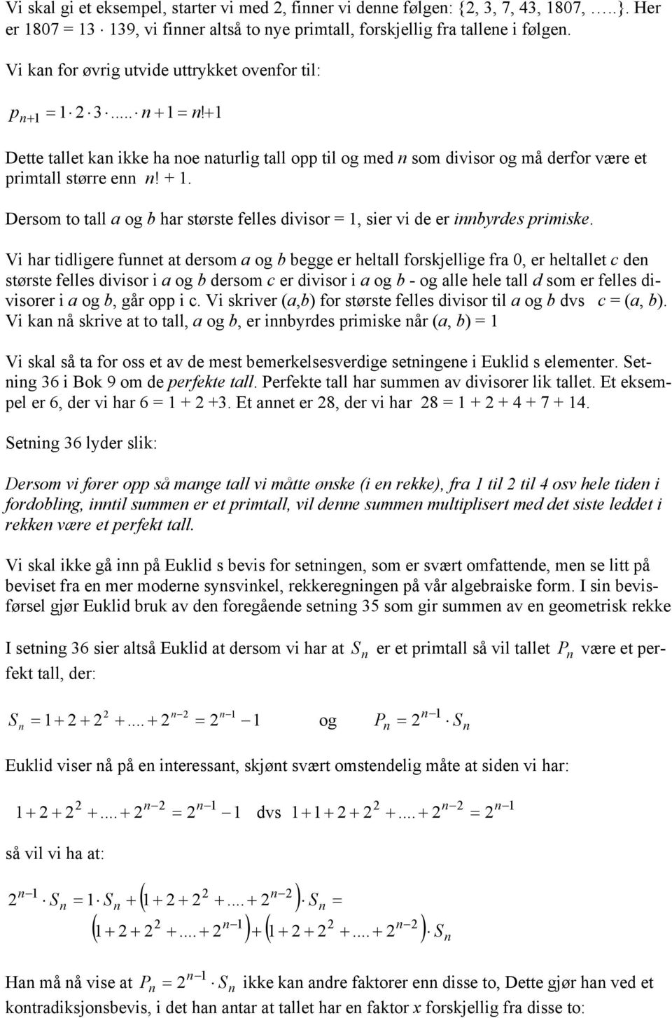 Vi ha tidligee fuet at desom a og b begge e heltall foskjellige fa 0, e heltallet c de støste felles diviso i a og b desom c e diviso i a og b - og alle hele tall d som e felles divisoe i a og b, gå