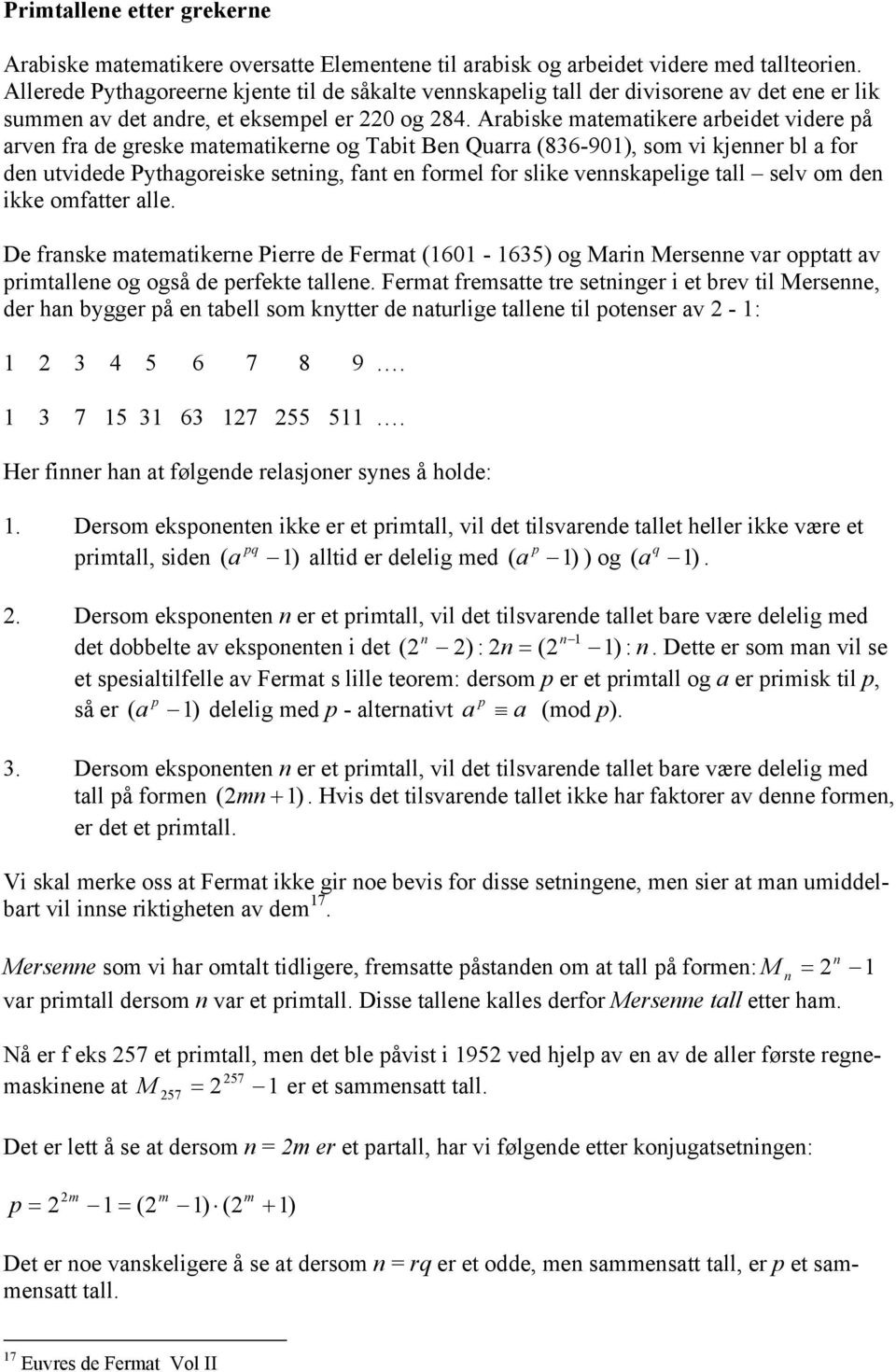 Aabiske matematikee abeidet videe å ave fa de geske matematikee og Tabit Be Quaa (836-90), som vi kjee bl a fo de utvidede Pythagoeiske setig, fat e fomel fo slike veskaelige tall selv om de ikke