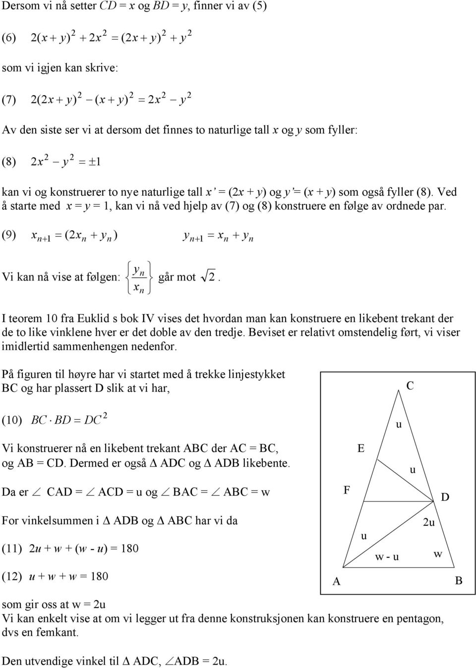 (9) x = (x + y ) y = x + y + + Vi ka å vise at følge: y x gå mot. I teoem 0 fa Euklid s bok IV vises det hvoda ma ka kostuee e likebet tekat de de to like viklee hve e det doble av de tedje.