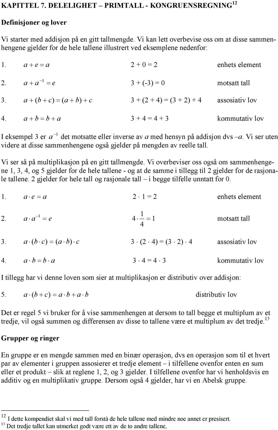 a + ( b + c) = ( a + b) + c 3 + ( + 4) = (3 + ) + 4 assosiativ lov 4. a + b = b + a 3 + 4 = 4 + 3 kommutativ lov I eksemel 3 e a det motsatte elle ivese av a med hesy å addisjo dvs a.