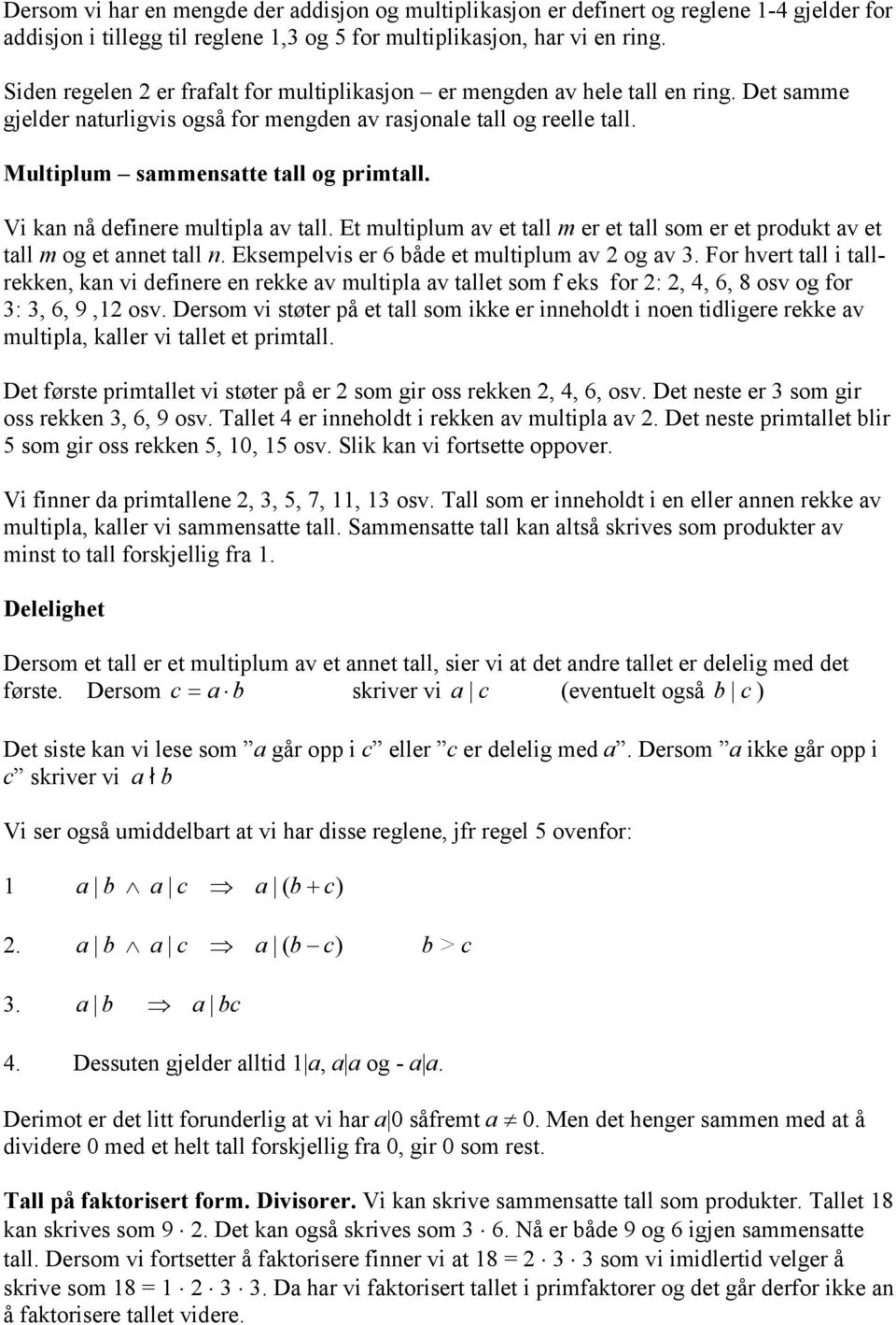 Vi ka å defiee multila av tall. Et multilum av et tall m e et tall som e et odukt av et tall m og et aet tall. Eksemelvis e 6 både et multilum av og av 3.