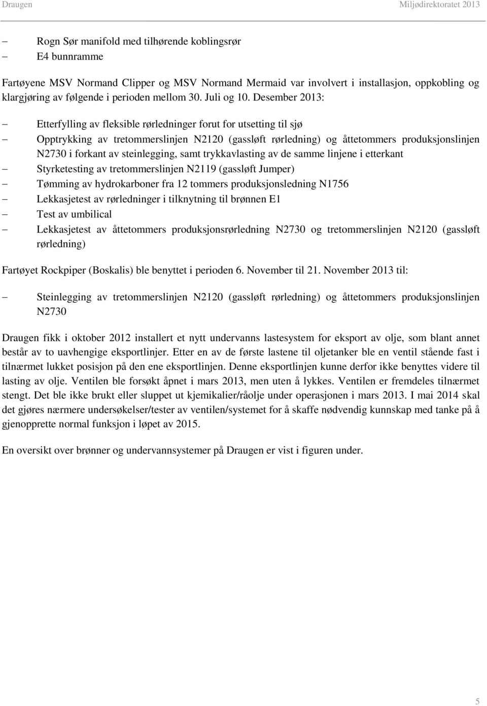 Desember 2013: Etterfylling av fleksible rørledninger forut for utsetting til sjø Opptrykking av tretommerslinjen N2120 (gassløft rørledning) og åttetommers produksjonslinjen N2730 i forkant av