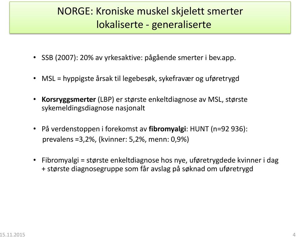 sykemeldingsdiagnose nasjonalt På verdenstoppen i forekomst av fibromyalgi: HUNT (n=92 936): prevalens =3,2%, (kvinner: 5,2%, menn: