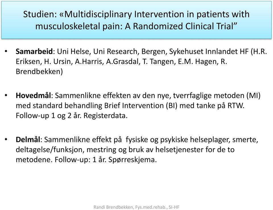 Brendbekken) Hovedmål: Sammenlikne effekten av den nye, tverrfaglige metoden (MI) med standard behandling Brief Intervention (BI) med tanke på RTW.