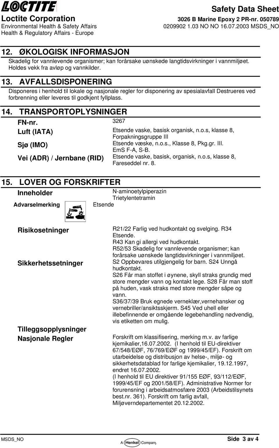 AVFALLSDISPONERING Disponeres i henhold til lokale og nasjonale regler for disponering av spesialavfall Destrueres ved forbrenning eller leveres til godkjent fyllplass. 14. TRANSPORTOPLYSNINGER FN-nr.